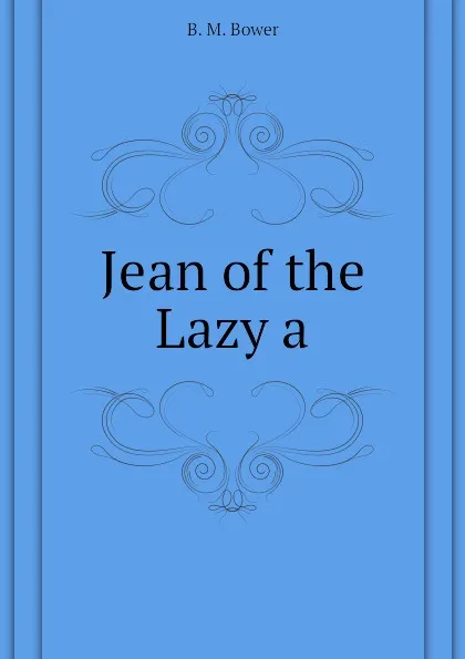 Обложка книги Jean of the Lazy a, B.M. Bower