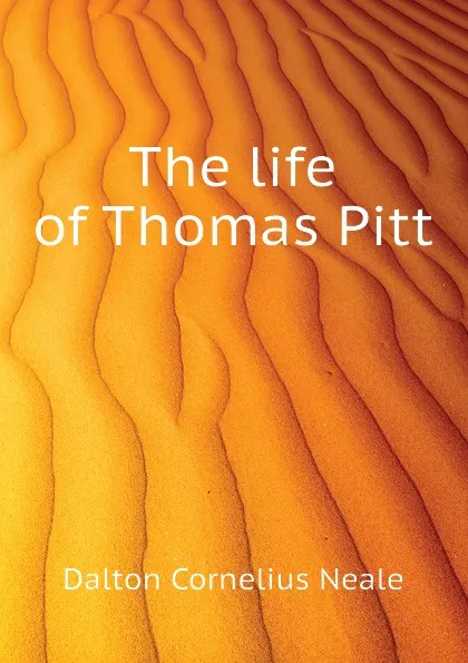 Обложка книги The life of Thomas Pitt, Dalton Cornelius Neale