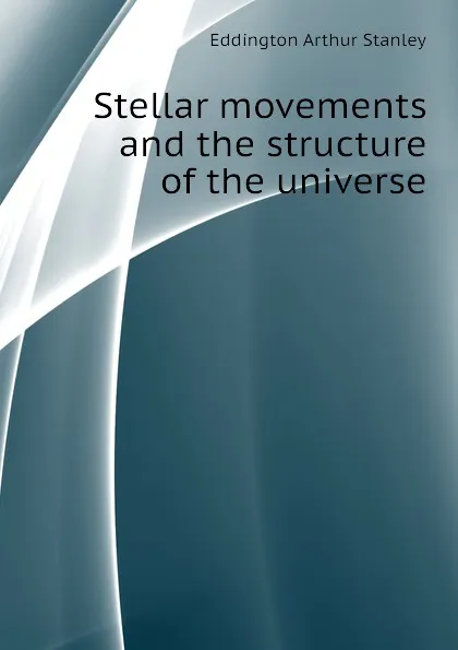 Обложка книги Stellar movements and the structure of the universe, Eddington Arthur Stanley