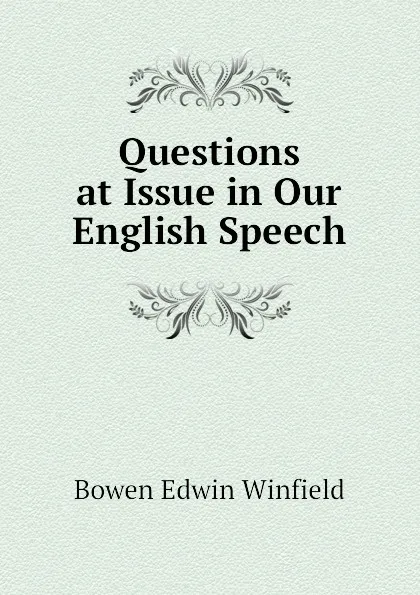 Обложка книги Questions at Issue in Our English Speech, Bowen Edwin Winfield