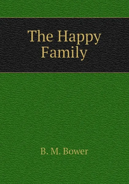 Обложка книги The Happy Family, B.M. Bower