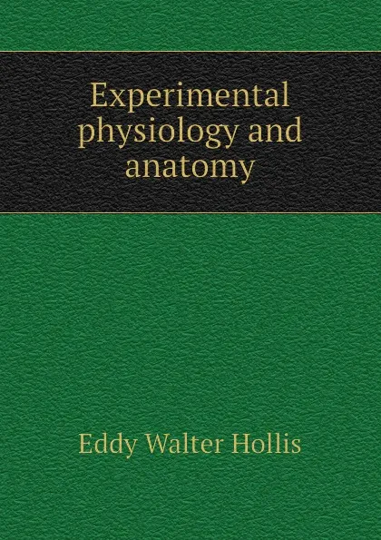 Обложка книги Experimental physiology and anatomy, Eddy Walter Hollis