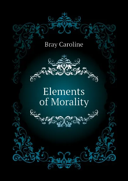 Обложка книги Elements of Morality, Bray Caroline