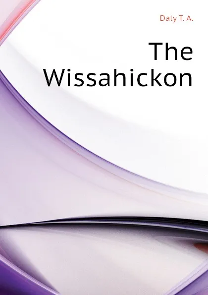 Обложка книги The Wissahickon, Daly T. A.