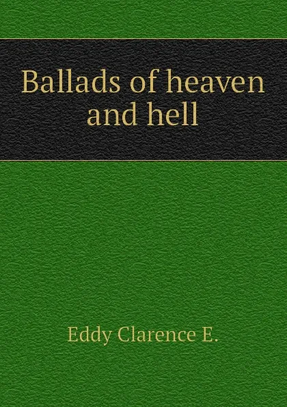 Обложка книги Ballads of heaven and hell, Eddy Clarence E.