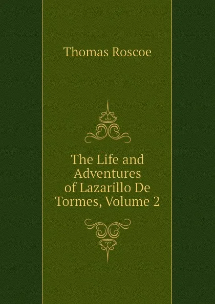 Обложка книги The Life and Adventures of Lazarillo De Tormes, Volume 2, Thomas Roscoe