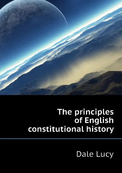 Обложка книги The principles of English constitutional history, Dale Lucy