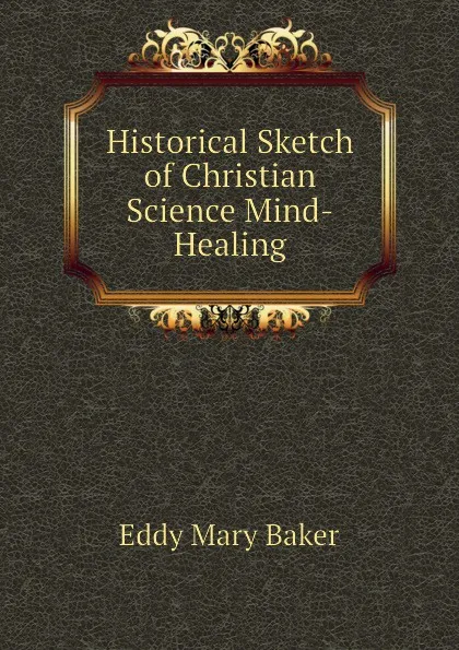 Обложка книги Historical Sketch of Christian Science Mind-Healing, Eddy Mary Baker