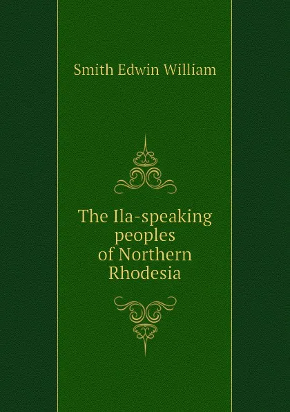 Обложка книги The Ila-speaking peoples of Northern Rhodesia, Smith Edwin William