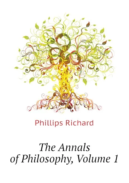 Обложка книги The Annals of Philosophy, Volume 1, Phillips Richard