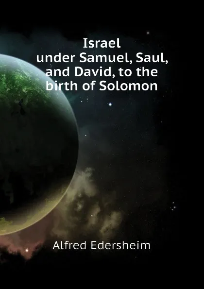 Обложка книги Israel under Samuel, Saul, and David, to the birth of Solomon, Edersheim Alfred