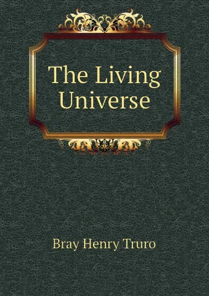 Обложка книги The Living Universe, Bray Henry Truro