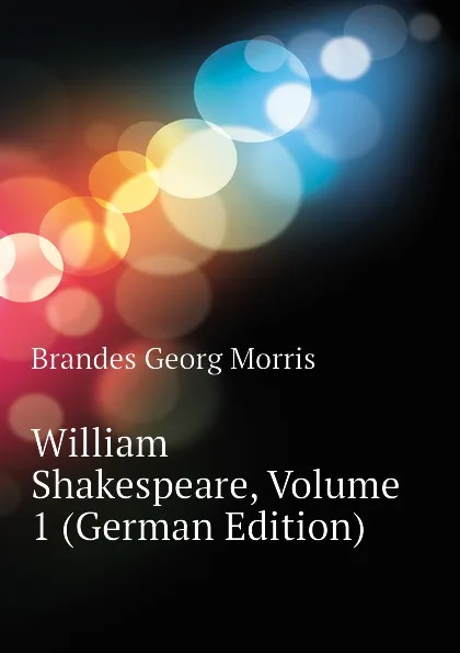 Обложка книги William Shakespeare, Volume 1 (German Edition), Brandes Georg Morris