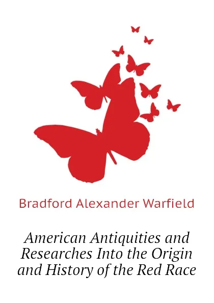 Обложка книги American Antiquities and Researches Into the Origin and History of the Red Race, Bradford Alexander Warfield