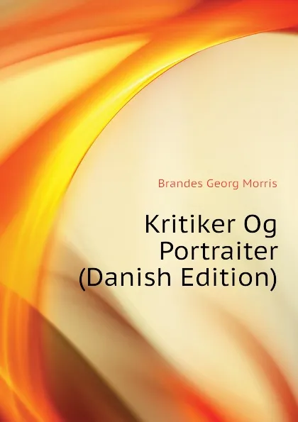 Обложка книги Kritiker Og Portraiter (Danish Edition), Brandes Georg Morris