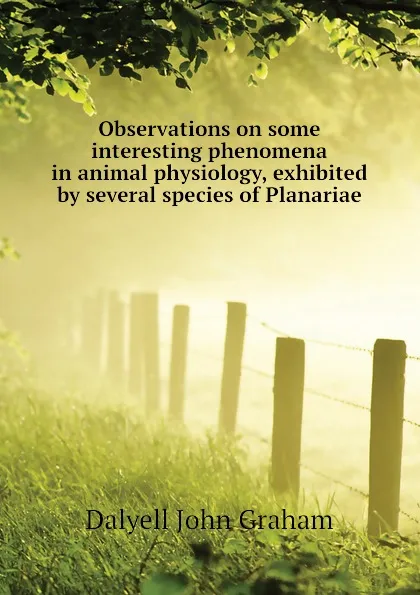 Обложка книги Observations on some interesting phenomena in animal physiology, exhibited by several species of Planariae, Dalyell John Graham