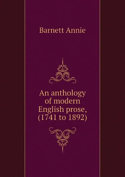 Обложка книги An anthology of modern English prose, (1741 to 1892), Barnett Annie