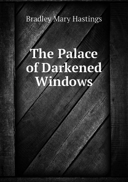 Обложка книги The Palace of Darkened Windows, Bradley Mary Hastings