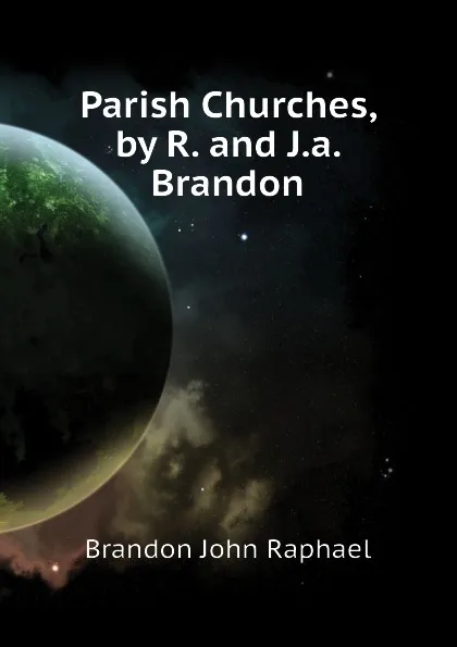 Обложка книги Parish Churches, by R. and J.a. Brandon, Brandon John Raphael