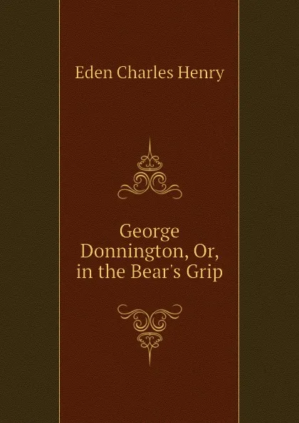 Обложка книги George Donnington, Or, in the Bear.s Grip, Eden Charles Henry