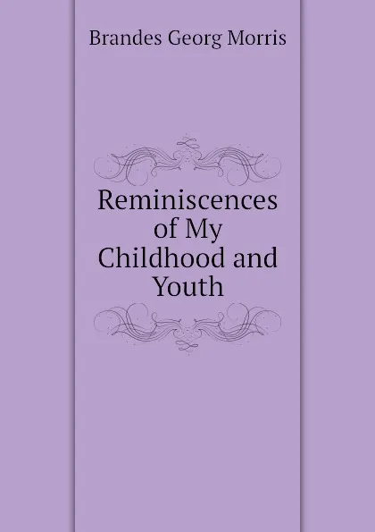 Обложка книги Reminiscences of My Childhood and Youth, Brandes Georg Morris