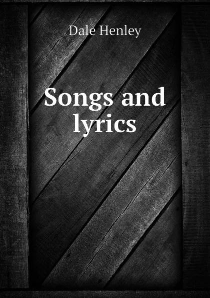 Обложка книги Songs and lyrics, Dale Henley