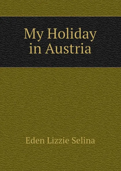 Обложка книги My Holiday in Austria, Eden Lizzie Selina