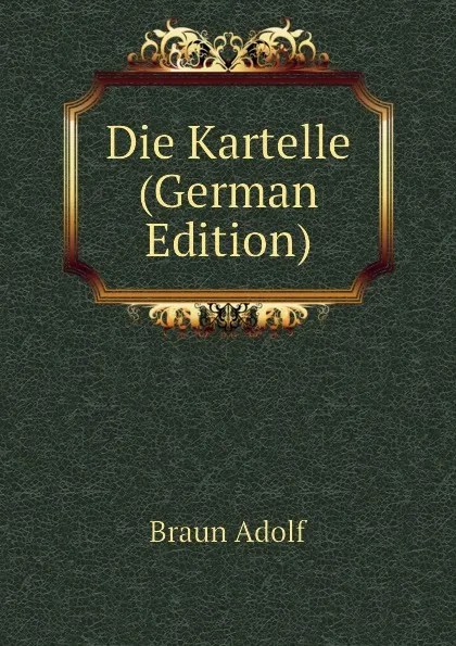 Обложка книги Die Kartelle (German Edition), Braun Adolf