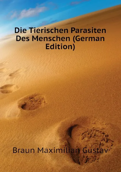 Обложка книги Die Tierischen Parasiten Des Menschen (German Edition), Braun Maximilian Gustav