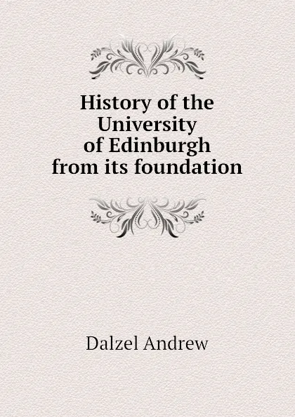 Обложка книги History of the University of Edinburgh from its foundation, Dalzel Andrew