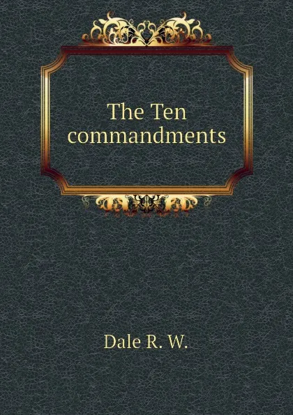 Обложка книги The Ten commandments, Dale R. W.