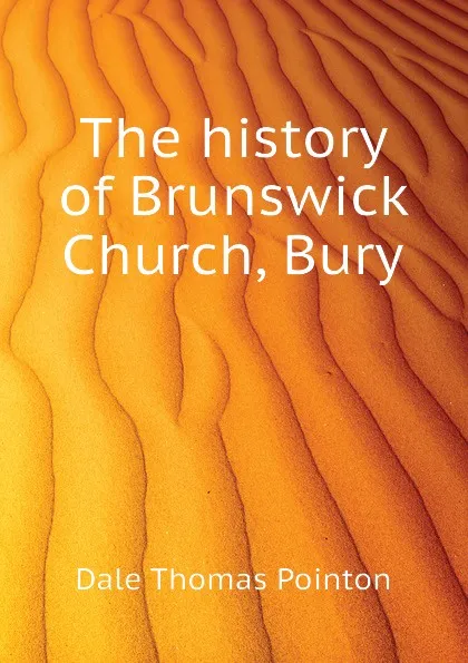 Обложка книги The history of Brunswick Church, Bury, Dale Thomas Pointon