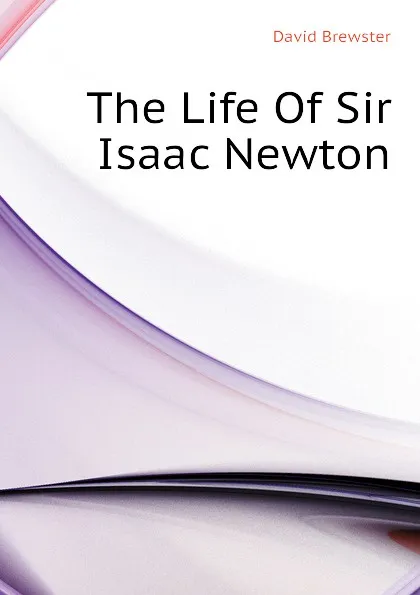 Обложка книги The Life Of Sir Isaac Newton, Brewster David