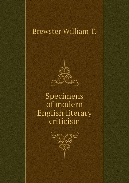 Обложка книги Specimens of modern English literary criticism, Brewster William T.