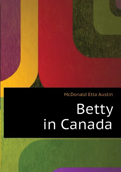 Обложка книги Betty in Canada, McDonald Etta Austin