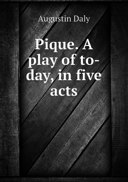 Обложка книги Pique. A play of to-day, in five acts, Daly Augustin