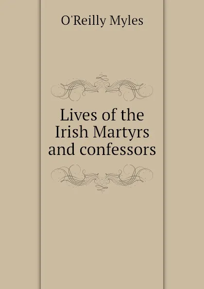 Обложка книги Lives of the Irish Martyrs and confessors, O'Reilly Myles