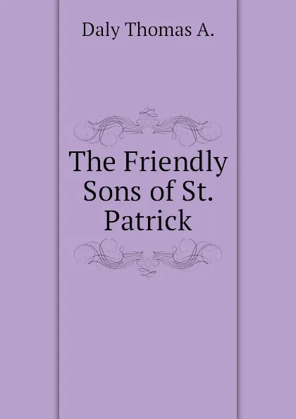 Обложка книги The Friendly Sons of St. Patrick, Daly Thomas A.