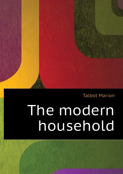 Обложка книги The modern household, Talbot Marion