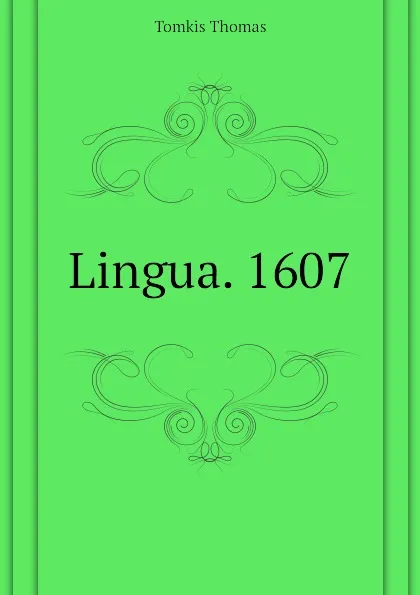 Обложка книги Lingua. 1607, Tomkis Thomas