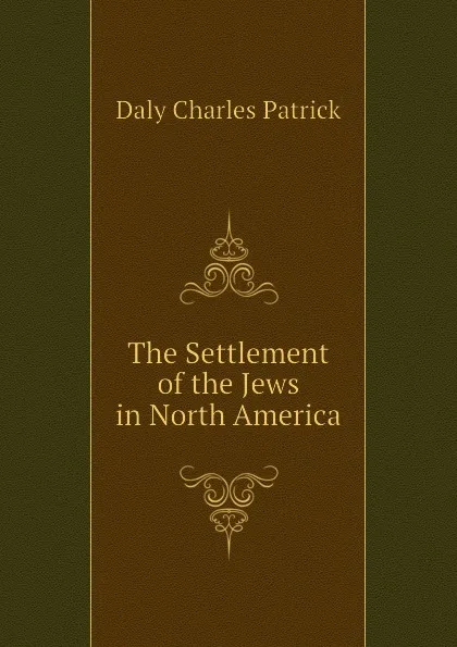 Обложка книги The Settlement of the Jews in North America, Daly Charles Patrick