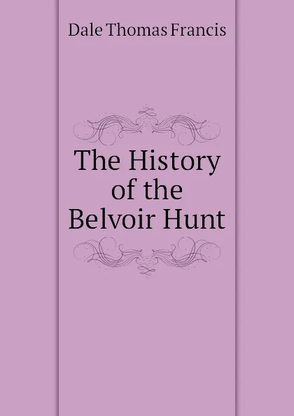 Обложка книги The History of the Belvoir Hunt, Dale Thomas Francis