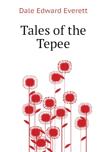 Обложка книги Tales of the Tepee, Dale Edward Everett