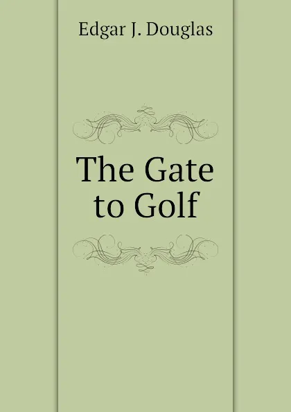 Обложка книги The Gate to Golf, Edgar J. Douglas