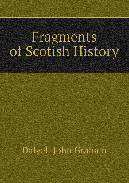 Обложка книги Fragments of Scotish History, Dalyell John Graham