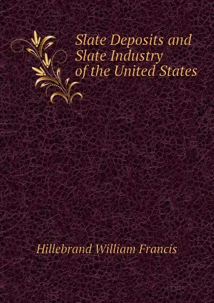 Обложка книги Slate Deposits and Slate Industry of the United States, Hillebrand William Francis