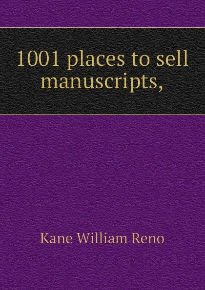 Обложка книги 1001 places to sell manuscripts,, Kane William Reno