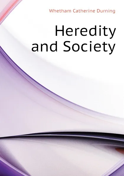 Обложка книги Heredity and Society, Whetham Catherine Durning