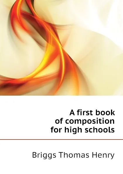 Обложка книги A first book of composition for high schools, Briggs Thomas Henry