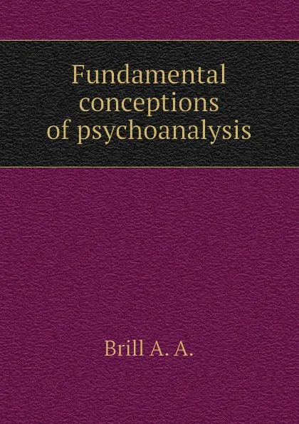 Обложка книги Fundamental conceptions of psychoanalysis, Brill A. A.